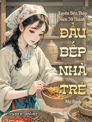 Xuyên Đến Thập Niên 70 Thành Đầu Bếp Nhà Trẻ