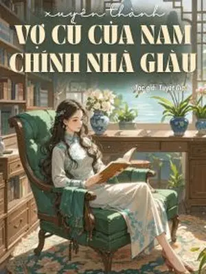 Xuyên Thành Vợ Cũ Của Nam Chính Nhà Giàu