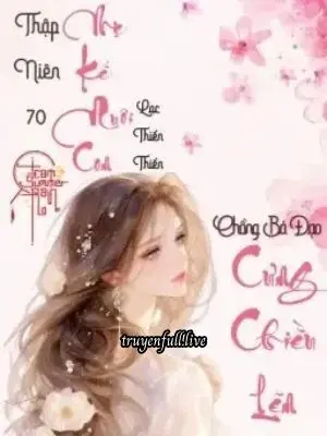 Thập Niên 70: Mẹ Kế Nuôi Con, Chồng Bá Đạo Cưng Chiều Lên Trời